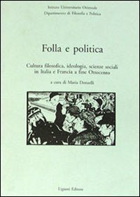 Folla e politica. Cultura filosofica, ideologia, scienze sociali in Italia e Francia a fine Ottocento (Quaderni Dip.filos.-pol.Ist.univ.orient., Band 13) Books