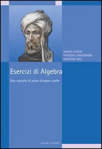 Esercizi di algebra. Una raccolta di prove d'esame svolte Mathematics