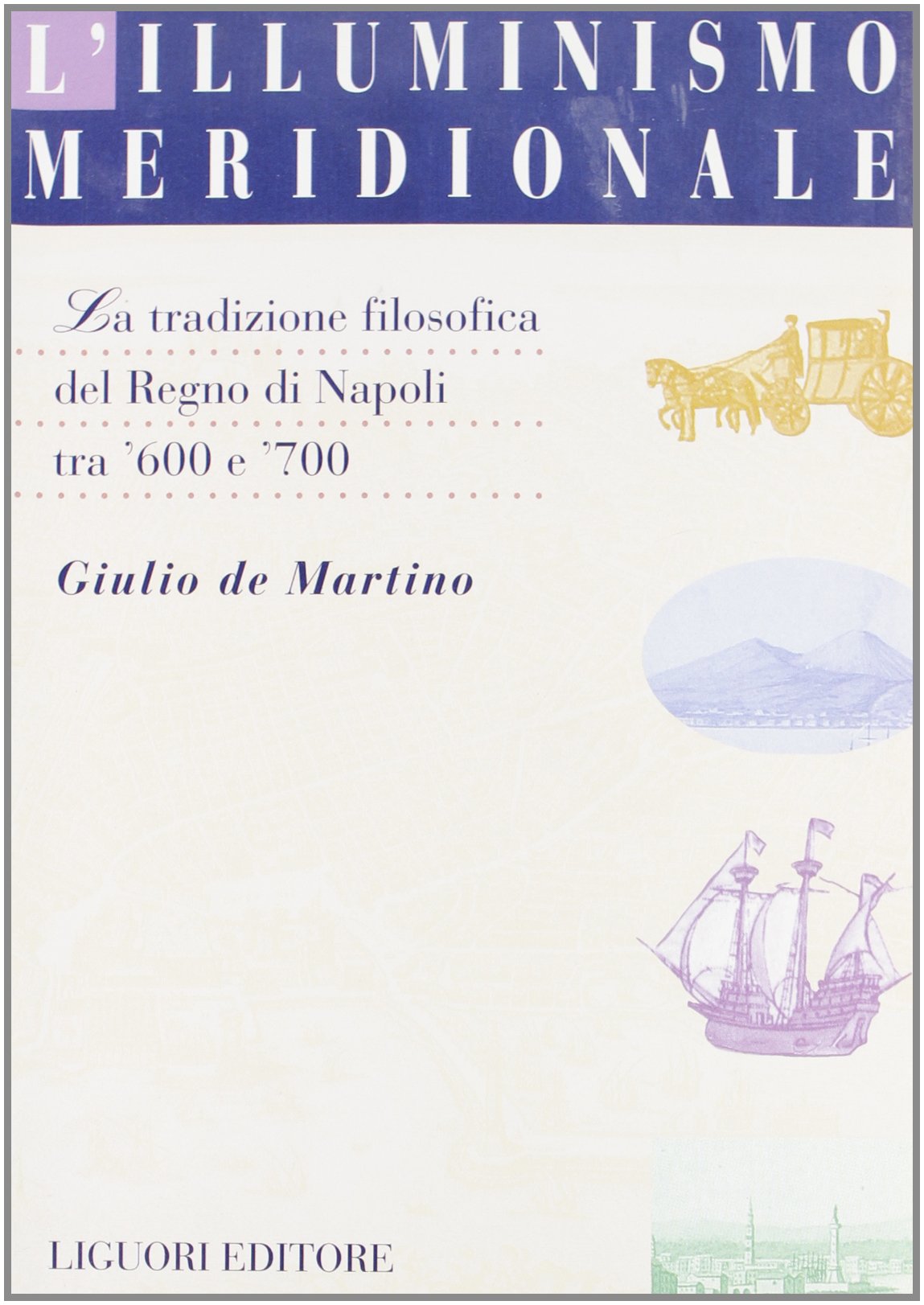 L' illuminismo meridionale. La tradizione filosofica del Regno di Napoli tra '600 e '700 Philosophy