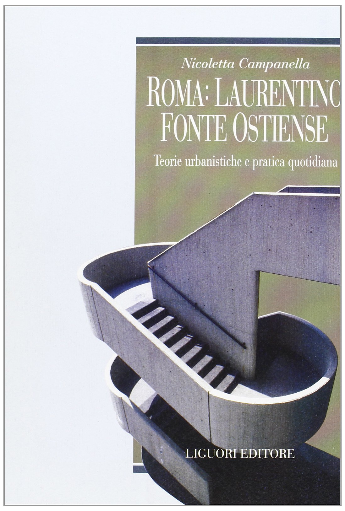Roma: Laurentino fonte ostiense. Teorie urbanistiche e pratica quotidiana (Società territorio e ambiente, Band 8) Politics & History