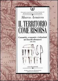 Il territorio come risorsa. Comunità, economie e istituzioni nei boschi abruzzesi (1806-1860) (Dip.discipline storiche, Band 7) Politics & History