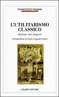 L'utilitarismo classico. Bentham, Mill, Sidgwick (Filosofia pubblica, Band 14) Philosophy