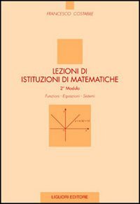 Lezioni di istituzioni di matematiche. 2º modulo. Funzioni, equazioni, sistemi Mathematics