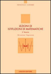 Lezioni di istituzioni di matematiche. 3º modulo. Derivazione, integrazione Mathematics