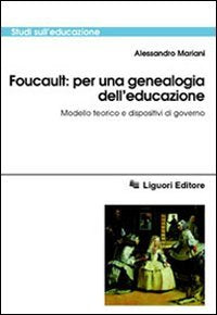 Foucault: per una genealogia dell'educazione. Modello teorico e dispositivi di governo (Studi sull'educazione, Band 48) Philosophy