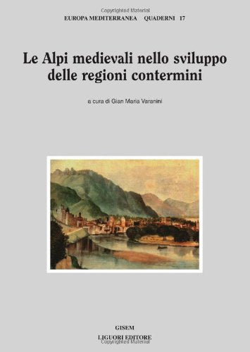 Le Alpi medievali nello sviluppo delle regioni contermini (Europa mediterranea. Quaderni, Band 17) Politics & History