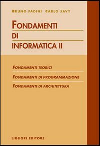Fondamenti di informatica. Fondamenti teorici, fondamenti di programmazione, fondamenti di architettura (Vol. 2) Computer Science