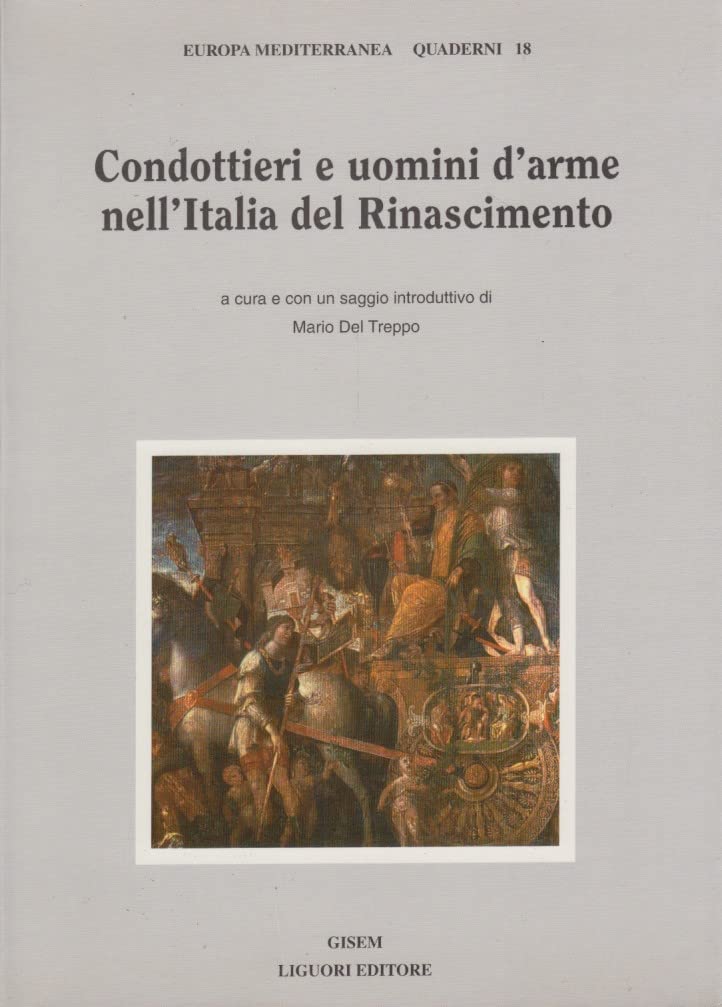 Condottieri e uomini d'arme nell'Italia del Rinascimento (Europa mediterranea. Quaderni, Band 18) Politics & History