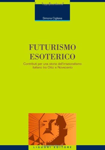 Futurismo esoterico. Contributi per una storia dell'irrazionalismo italiano tra Otto e Novecento (Critica e letteratura, Band 33) Film, Art & Culture