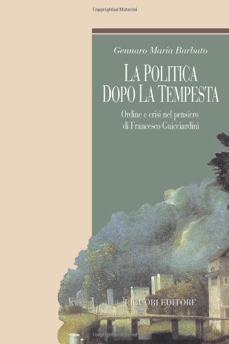 La politica dopo la tempesta. Ordine e crisi nel pensiero di Francesco Guicciardini book