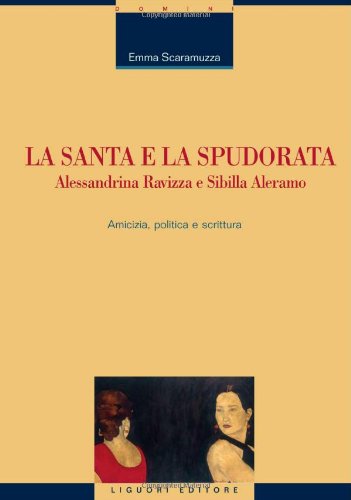 La santa e la spudorata. Alessandrina Ravizza e Sibilla Aleramo. Amicizia, politica e scrittura book
