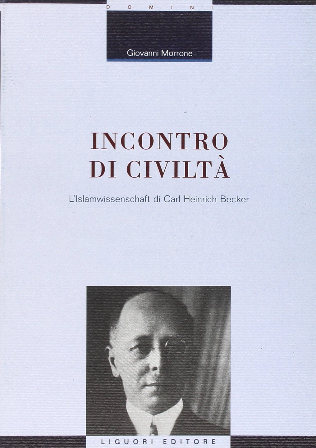 Incontro di civiltà. L'Islamwissenschaft di Carl Heinrich Becker. Con una nota di E. Massimilla (La cultura storica, Band 32) Politics & History
