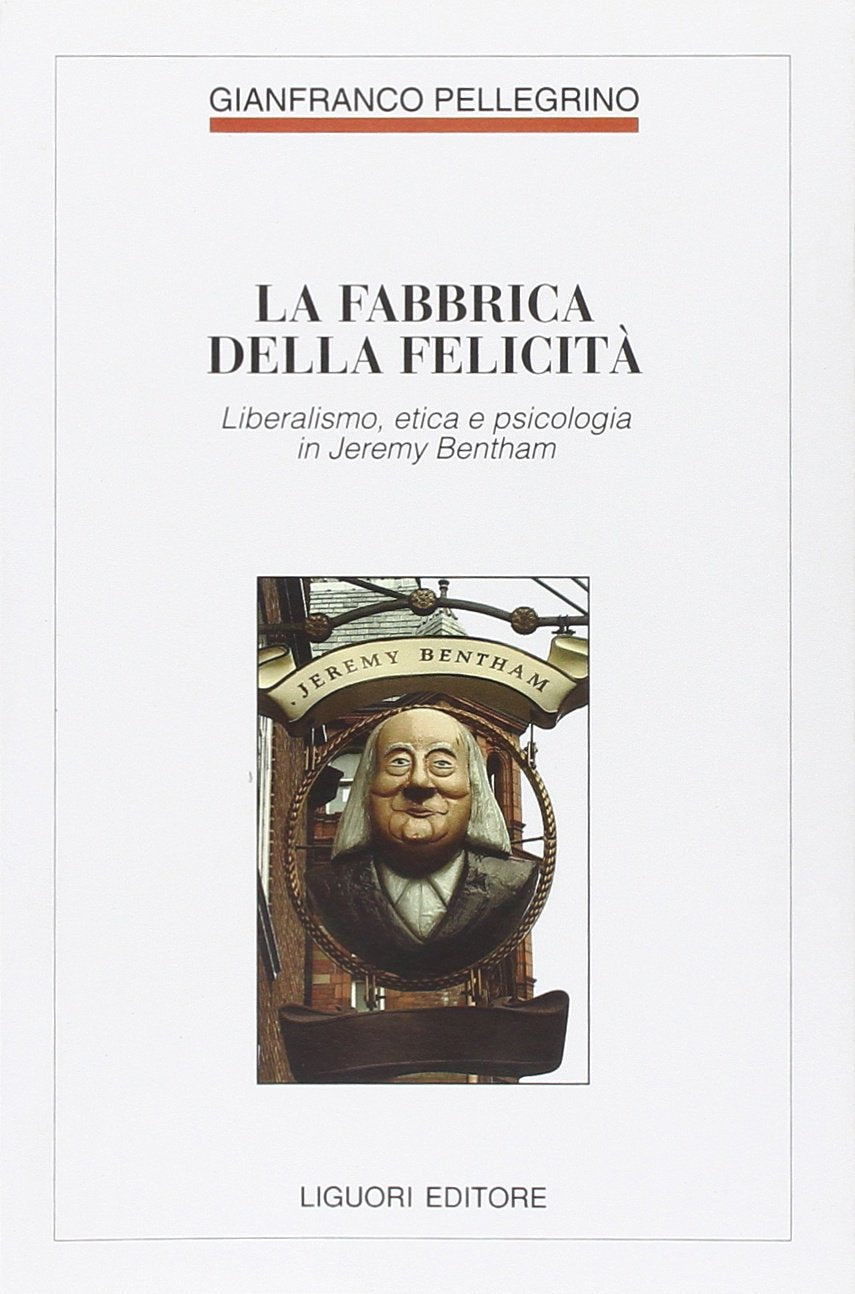 Fabbrica della felicità. Psicologia, etica e liberalismo in Jeremy Bentham Philosophy