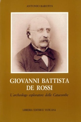 Giovanni Battista De Rossi. L'archeologo esploratore delle catacombe. Atti del 13º Congresso internazionale dell'Archeologia cristiana Natural Sciences