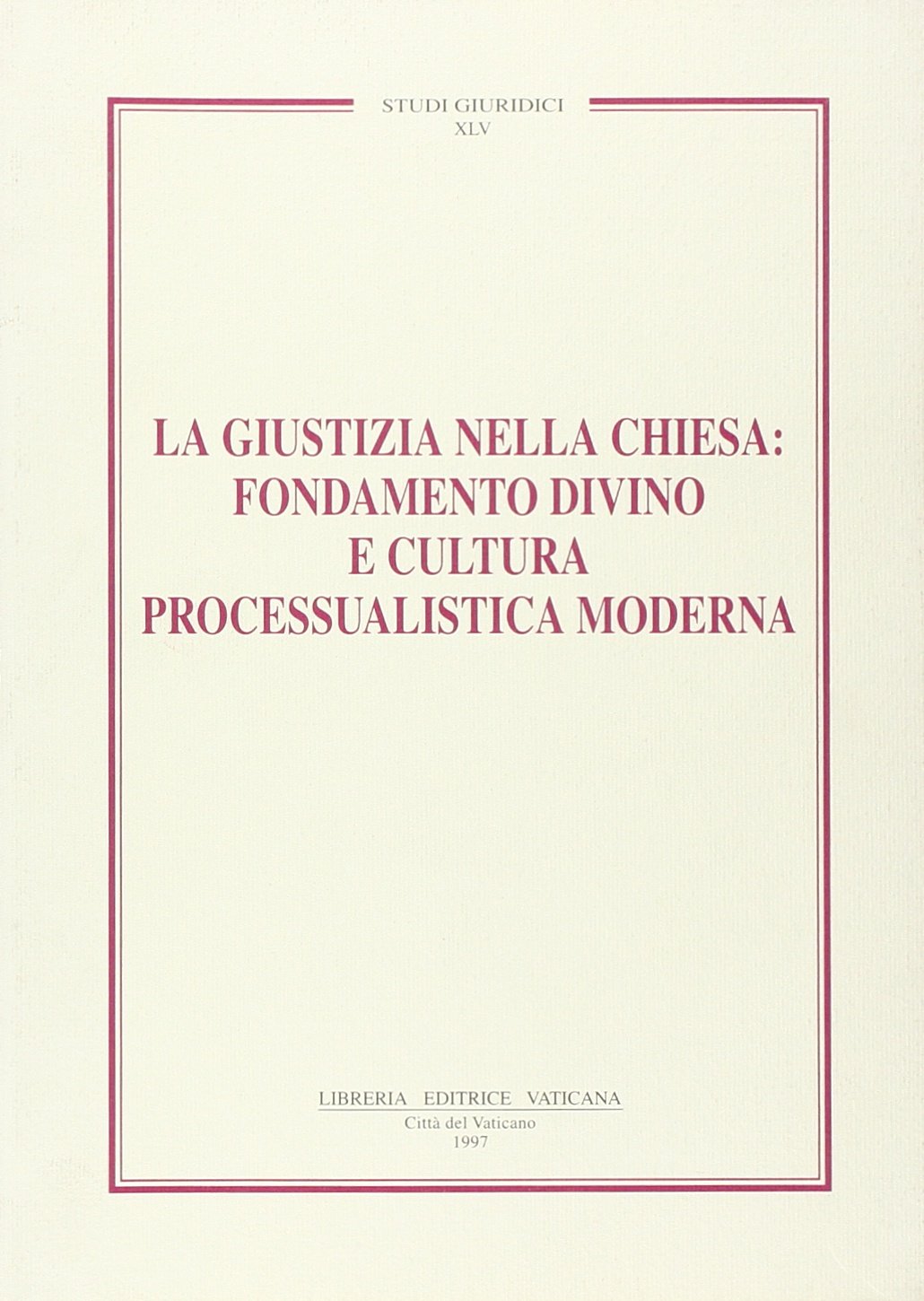 La giustizia nella Chiesa: fondamento divino e cultura processualistica moderna (Studi giuridici, Band 45) Law