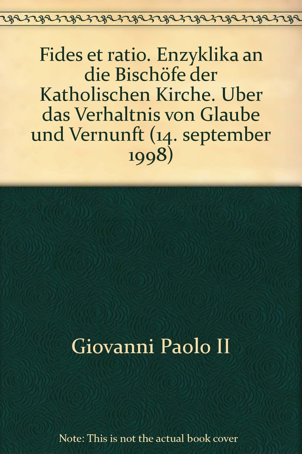 Fides et ratio. Enzyklika an die Bischöfe der Katholischen Kirche. Uber das Verhaltnis von Glaube und Vernunft (14. september 1998) (Atti e documenti dei sommi pontefici) Religion & Esotericism