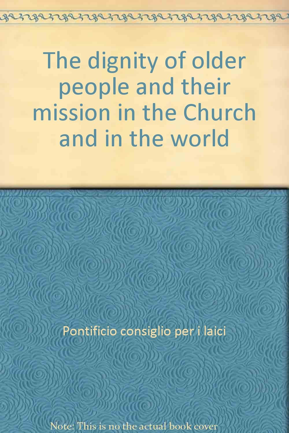 The dignity of older people and their mission in the Church and in the world (Documenti vaticani) Religion & Esotericism