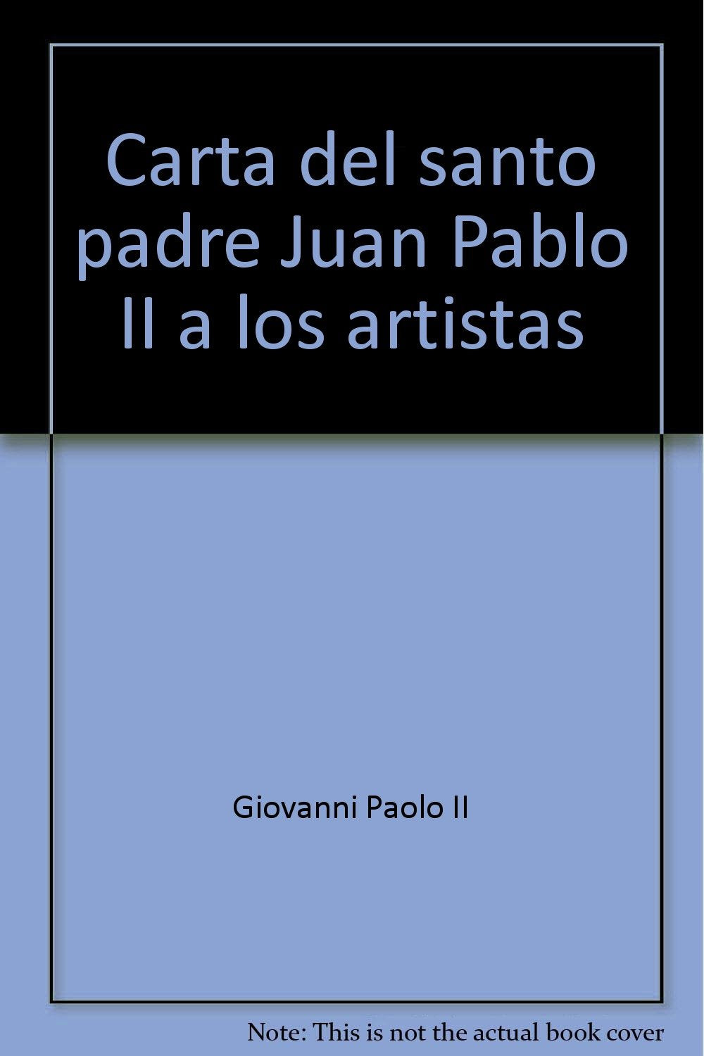 Carta del santo padre Juan Pablo II a los artistas (Atti e documenti dei sommi pontefici) Religion & Esotericism