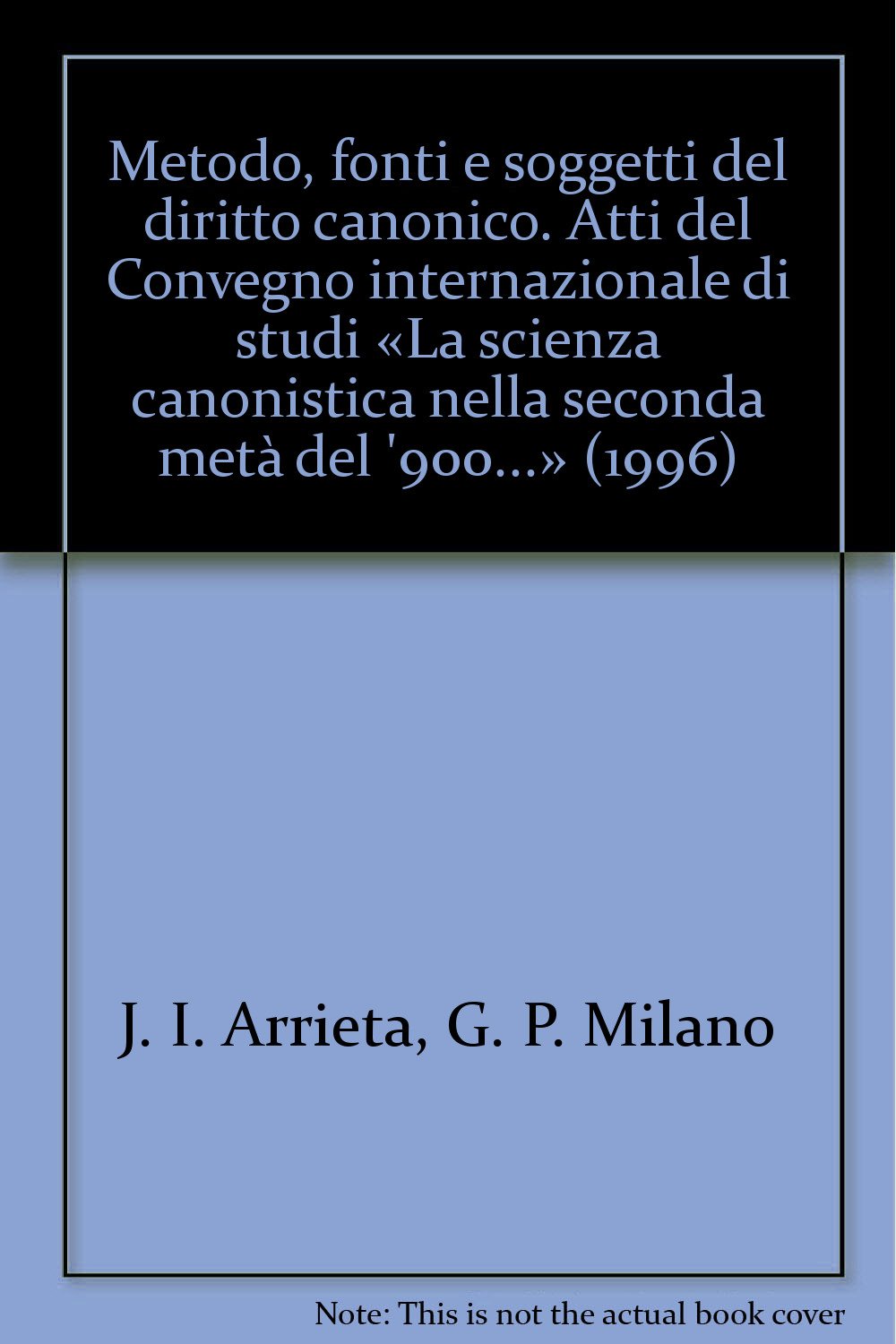 Metodo, fonti e soggetti del diritto canonico. Atti del Convegno internazionale di studi «La scienza canonistica nella seconda metà del '900...» (1996) Law