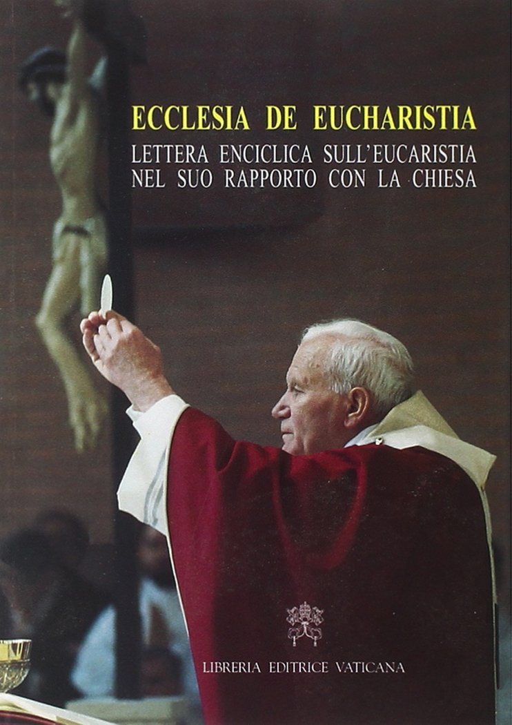 Ecclesia de Eucharistia. Lettera enciclica sull'Eucaristia nel suo rapporto con la Chiesa (Atti e documenti dei sommi pontefici) Religion & Esotericism