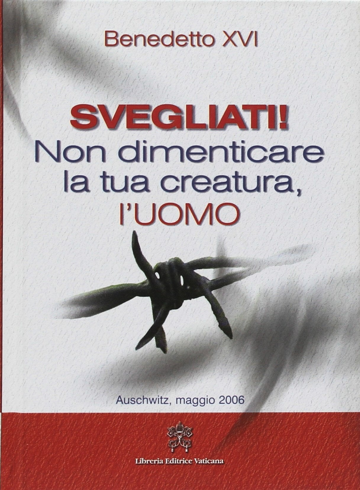 Svegliati! Non dimenticare la tua creatura, l'uomo. Auschwitz, 28 maggio 2006 Religion & Esotericism