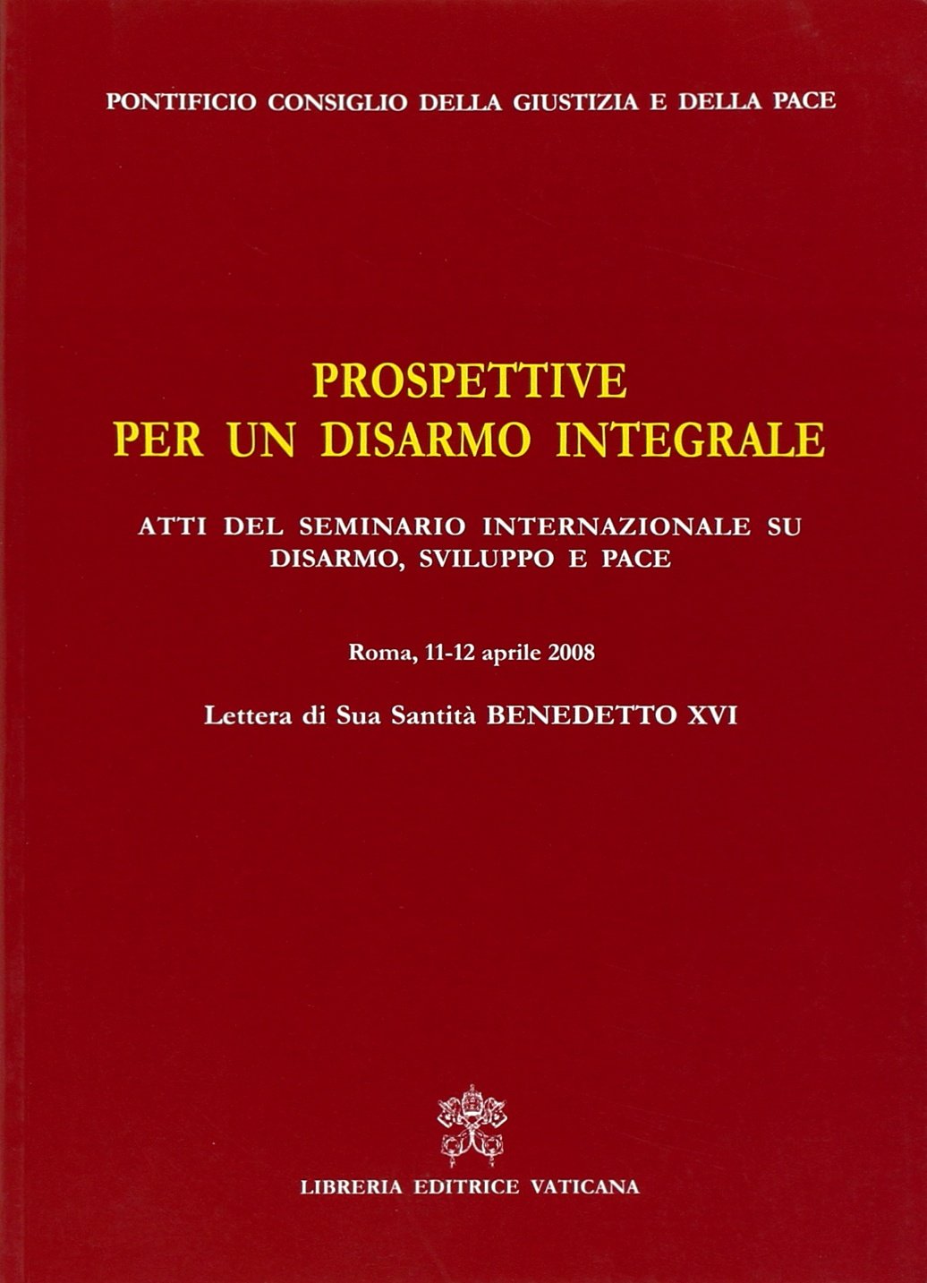 Prospettive per un disarmo integrale. Atti del Seminario Internazionale su Disarmo, Sviluppo e Pace (Roma, 11- 12 aprile 2008) Reference Books