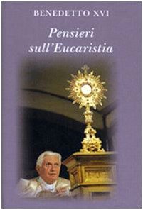 Pensieri sull'eucaristia. Selezione di testi di papa Benedetto XVI Religion & Esotericism
