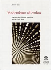 Modernismo all'ombra. La sala delle udienze pontificie di Pier Luigi Nervi. Ediz. illustrata Architecture