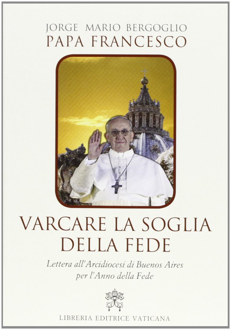 Varcare la soglia della fede. Lettera all'arcidiocesi di Buenos Aires per l'anno della fede book