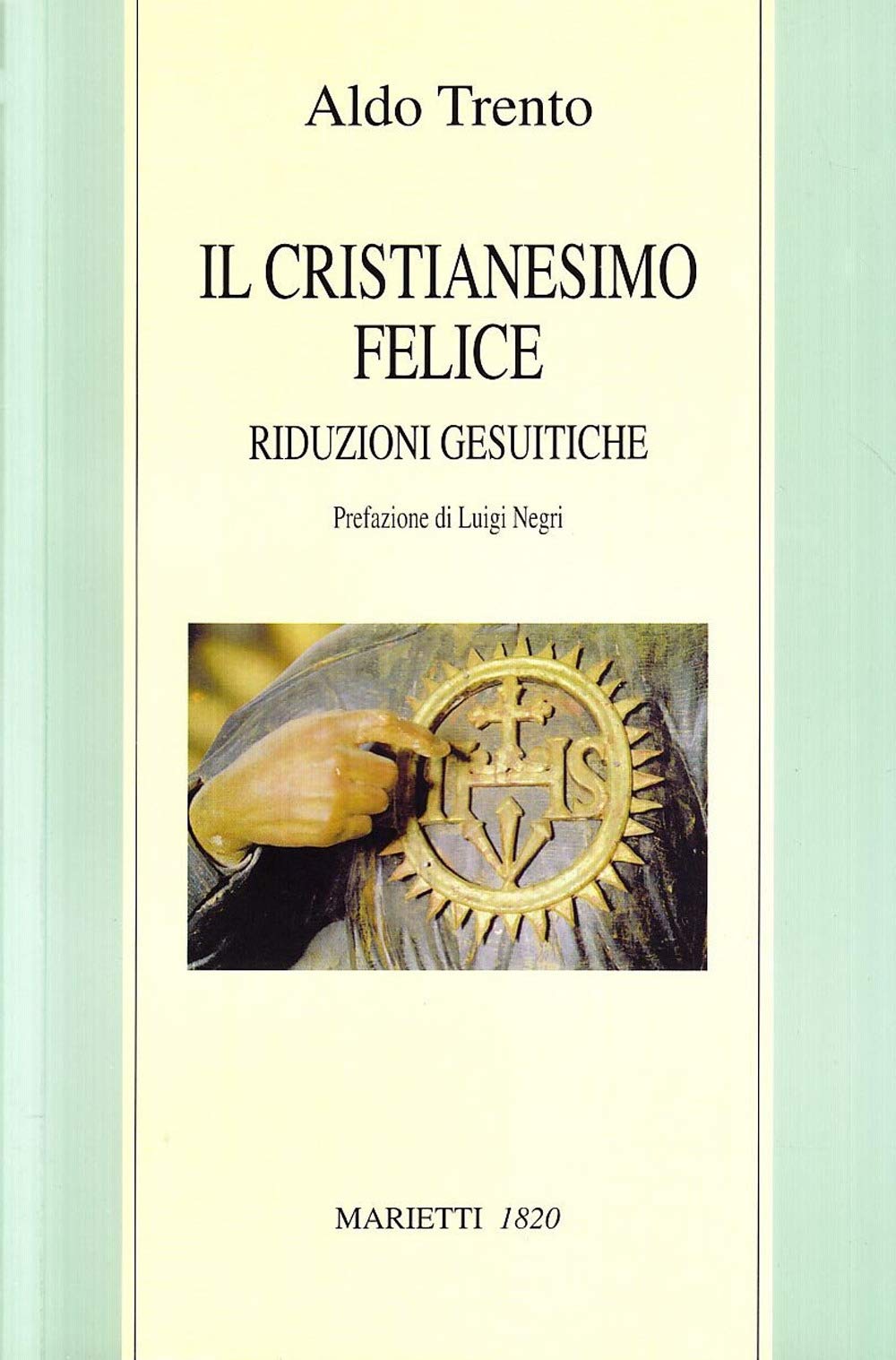 Il cristianesimo felice. Riduzioni gesuitiche book