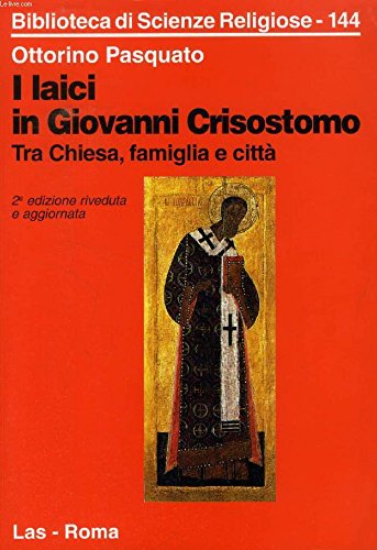 I laici in Giovanni Crisostomo. Tra Chiesa, famiglia e città (Biblioteca di scienze religiose, Band 144) Religion & Esotericism