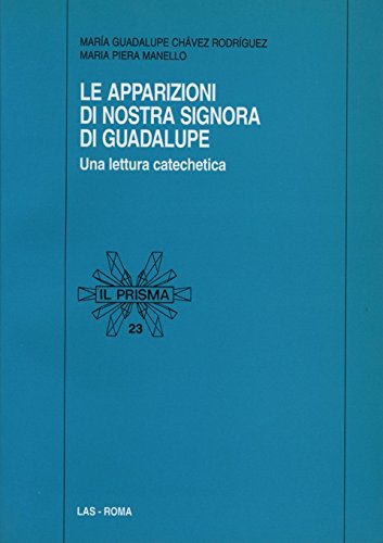 Le apparizioni di Nostra Signora di Guadalupe. Una lettura catechetica (Il prisma, Band 23) Religion & Esotericism