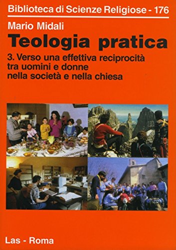 Teologia pratica. Verso una effettiva reciprocità tra uomini e donne nella società e nella Chiesa (Vol. 3) (Biblioteca di scienze religiose) Religion & Esotericism