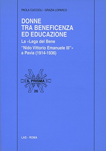 Donne tra beneficenza ed educazione. La «Lega del bene Nido Vittorio Emanuele III» a Pavia (1914-1936) (Il prisma, Band 26) Religion & Esotericism