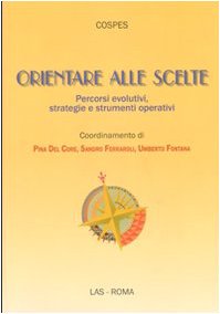 Orientare alle scelte. Percorsi evolutivi, strategie e strumenti operativi (Fuori collana) Politics & History