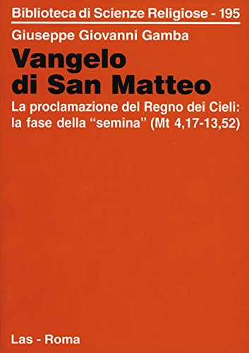 Vangelo di san Matteo. La proclamazione del regno dei cieli: la fase della «semina» (Mt. 4,17-13,52) (Biblioteca di scienze religiose, Band 195) Religion & Esotericism