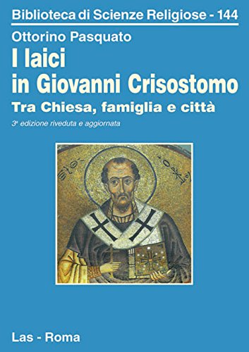 I laici in Giovanni Crisostomo. Tra Chiesa, famiglia e città (Biblioteca di scienze religiose, Band 144) Religion & Esotericism