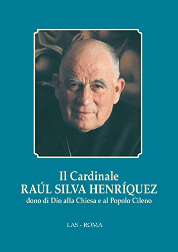 Il cardinale Raul Silva Henriquez dono di Dio alla Chiesa e al popolo cileno (Fuori collana) Politics & History