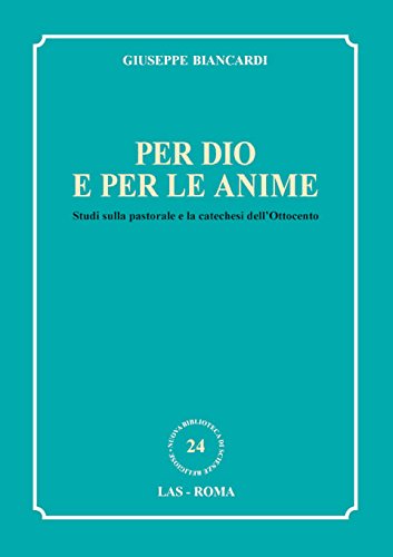 Per Dio e per le anime. Studi sulla pastorale e la catechesi dell'Ottocento (Nuova biblioteca scienze religiose, Band 24) Philosophy