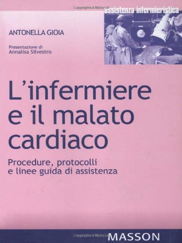 L'infermiere e il malato cardiaco. Procedure, protocolli e linee guida di assistenza book
