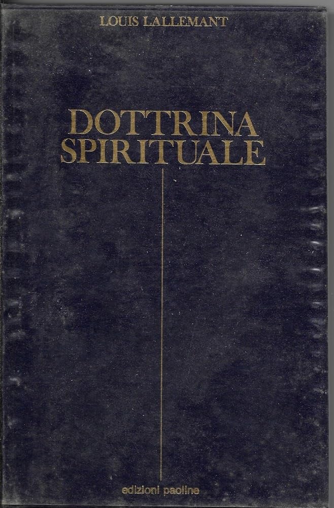 Dottrina spirituale. La vita e la dottrina del padre Louis Lallemant della Compagnia di Gesù (Spiritualità. Maestri. Seconda serie) Religion & Esotericism