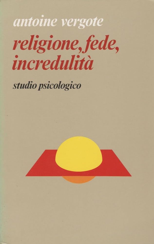 Religione, fede, incredulità. Studio psicologico (Psicologia, Band 24) Religion & Esotericism