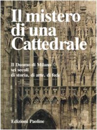 Il mistero di una cattedrale. Il Duomo di Milano: sei secoli di storia, arte, fede book