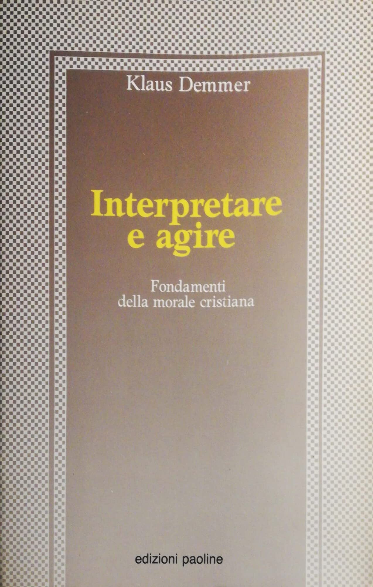 Interpretare e agire. Fondamenti della morale cristiana (Teologia morale. Studi e testi, Band 2) Religion & Esotericism