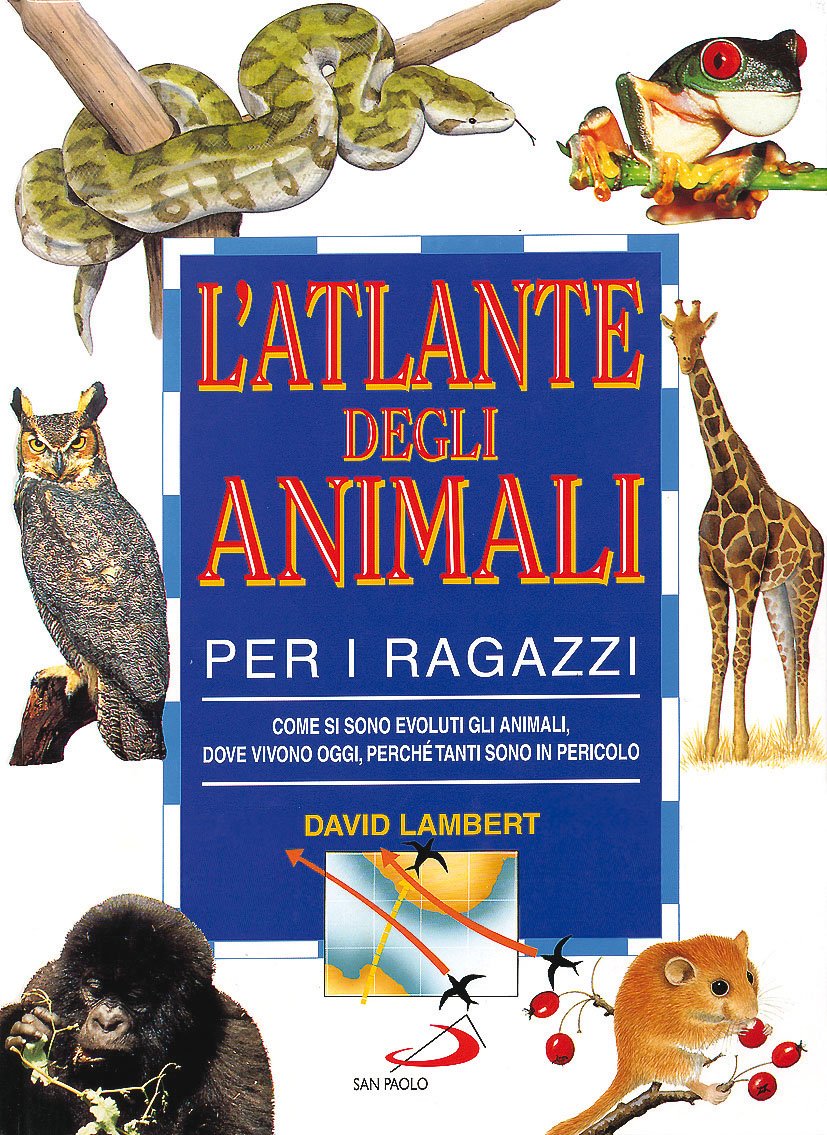 L' atlante degli animali per i ragazzi. Come si sono evoluti gli animali, dove vivono oggi, perché tanti sono in pericolo Non-fiction