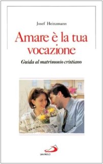 Amare è la tua vocazione. Guida al matrimonio cristiano book
