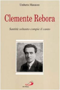 Clemente Rebora. Santità soltanto compie il canto book