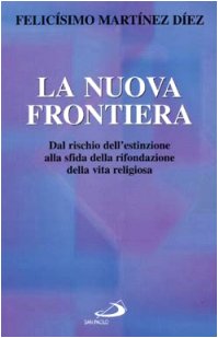 La nuova frontiera. Dal rischio dell'estinzione alla sfida della rifondazione della vita religiosa book
