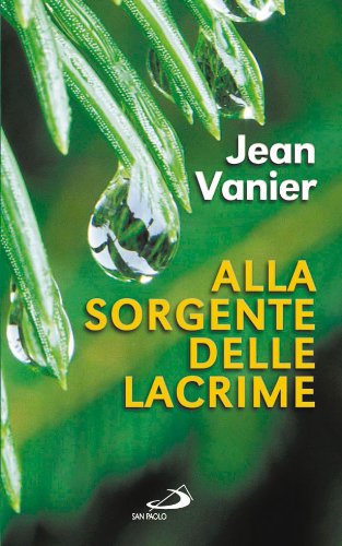 Alla sorgente delle lacrime. Vivere relazioni di alleanza con i poveri all'Arca e a Fede e Luce (Parole per lo spirito, Band 6) Religion & Esotericism