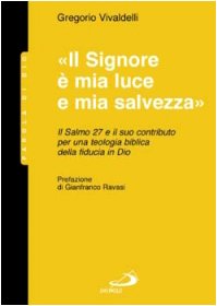 Il Signore è mia luce e mia salvezza. Il salmo 27 e il suo contributo per una teologia biblica della fiducia in Dio (Parola di Dio. Seconda serie, Band 24) Religion & Esotericism